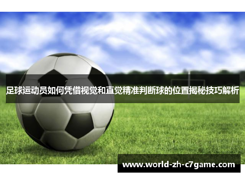 足球运动员如何凭借视觉和直觉精准判断球的位置揭秘技巧解析