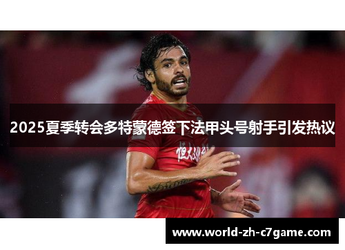 2025夏季转会多特蒙德签下法甲头号射手引发热议
