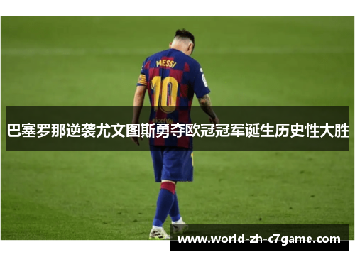 巴塞罗那逆袭尤文图斯勇夺欧冠冠军诞生历史性大胜